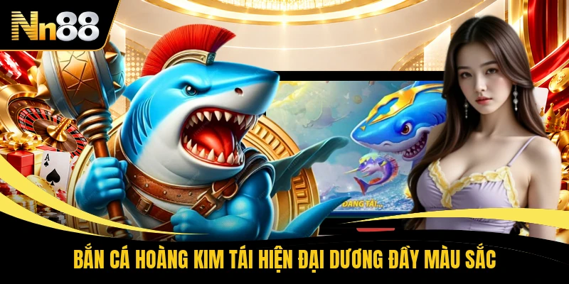 Bắn cá hoàng kim tái hiện đại dương đầy màu sắc