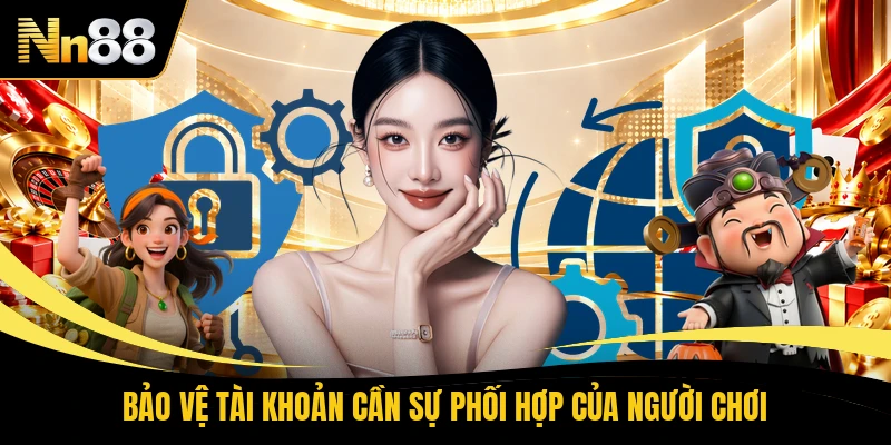 Bảo vệ tài khoản cần sự phối hợp của người chơi