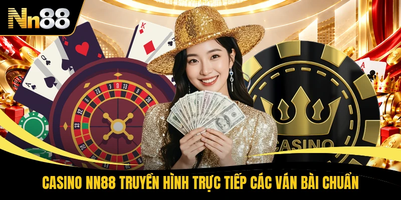 Casino NN88 truyền hình trực tiếp các ván bài chuẩn