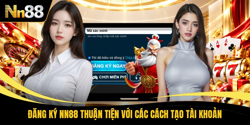Đăng Ký NN88 Thuận Tiện Với Các Cách Tạo Tài Khoản