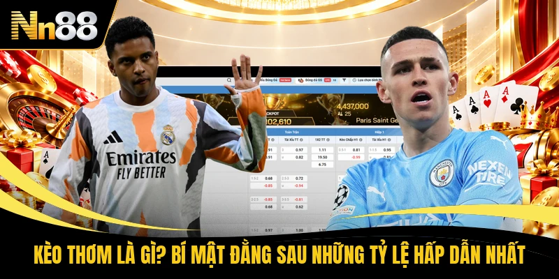 Kèo Thơm Là Gì? Bí Mật Đằng Sau Những Tỷ Lệ Hấp Dẫn Nhất