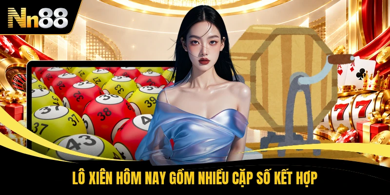 Lô xiên hôm nay gồm nhiều cặp số kết hợp