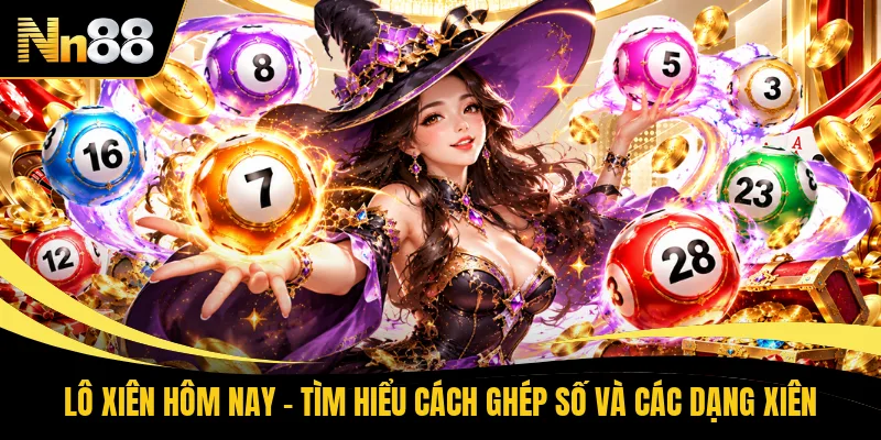 Lô Xiên Hôm Nay - Tìm Hiểu Cách Ghép Số Và Các Dạng Xiên
