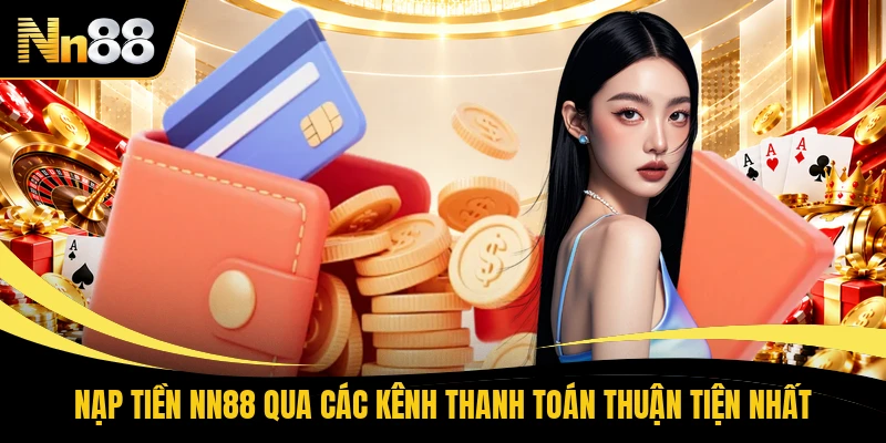 Nạp Tiền NN88 Qua Các Kênh Thanh Toán Thuận Tiện Nhất