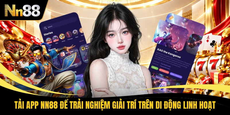 Tải App NN88 Để Trải Nghiệm Giải Trí Trên Di Động Linh Hoạt