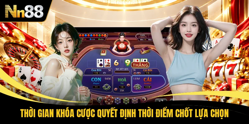 Thời gian khóa cược quyết định thời điểm chốt lựa chọn